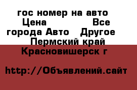 гос.номер на авто › Цена ­ 199 900 - Все города Авто » Другое   . Пермский край,Красновишерск г.